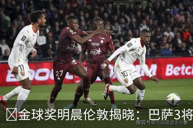 ​金球奖明晨伦敦揭晓：巴萨3将出席，亚马尔双线冲奖