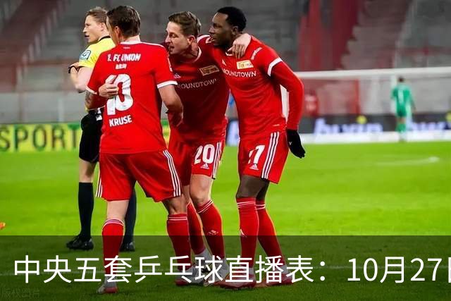 中央五套乒乓球直播表：10月27日CCTV5、CCTV5+节目单，附国乒赛程