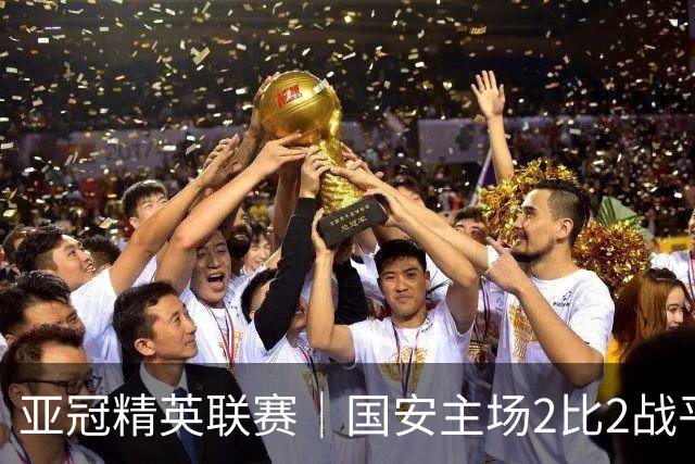 亚冠精英联赛｜国安主场2比2战平全北现代 稳居晋级区