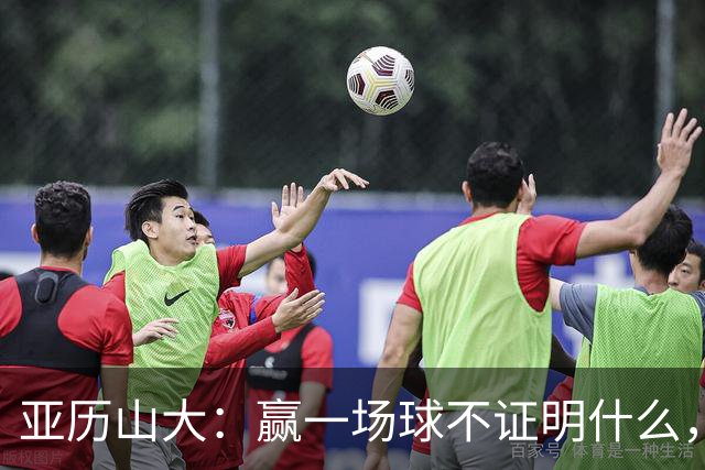 亚历山大：赢一场球不证明什么，没夺冠的夏天太漫长