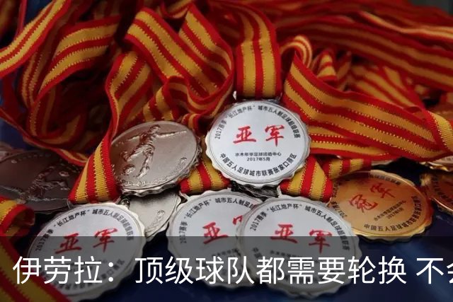 伊劳拉：顶级球队都需要轮换 不会因切尔西的纪律问题去激怒他们