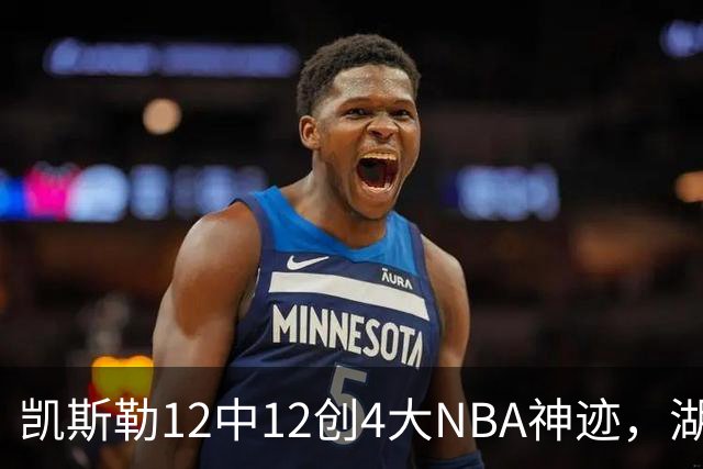 凯斯勒12中12创4大NBA神迹，湖人完胜勇士！东契奇28+8，库里23分