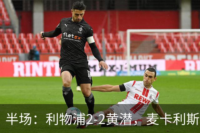 半场：利物浦2-2黄潜，麦卡利斯特、阿劳霍破门