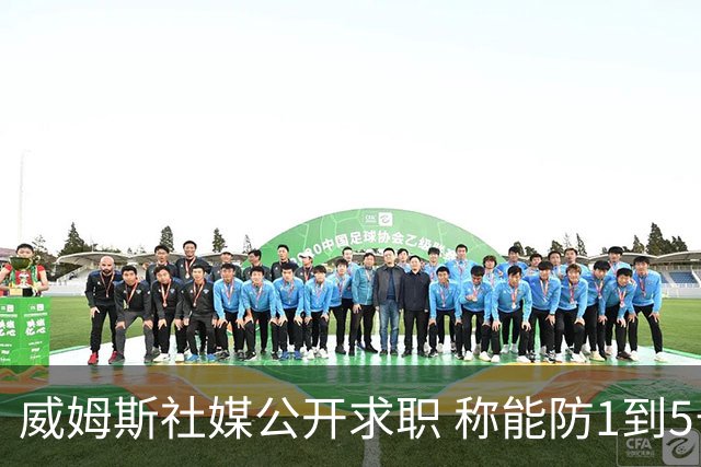 威姆斯社媒公开求职 称能防1到5号位