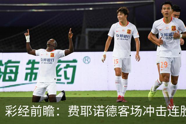 彩经前瞻：费耶诺德客场冲击连胜，特尔斯达防线难挡榜首火力