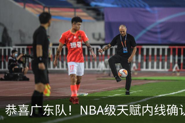 恭喜广东队！NBA级天赋内线确认加盟，保底总决赛了！