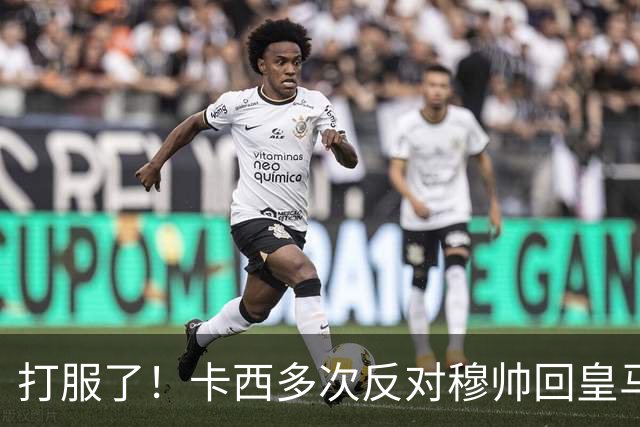 打服了！卡西多次反对穆帅回皇马 2-1巴萨后改口：这场战术很出色