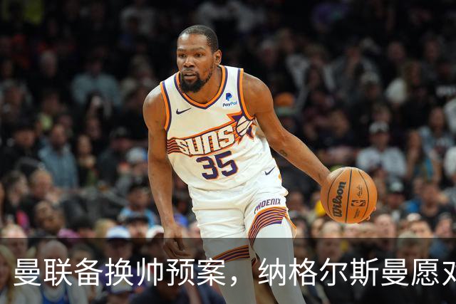 曼联备换帅预案，纳格尔斯曼愿对话接手，许尔策勒进入候选名单