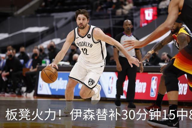 板凳火力！伊森替补30分钟15中8贡献19分 罚球3中3
