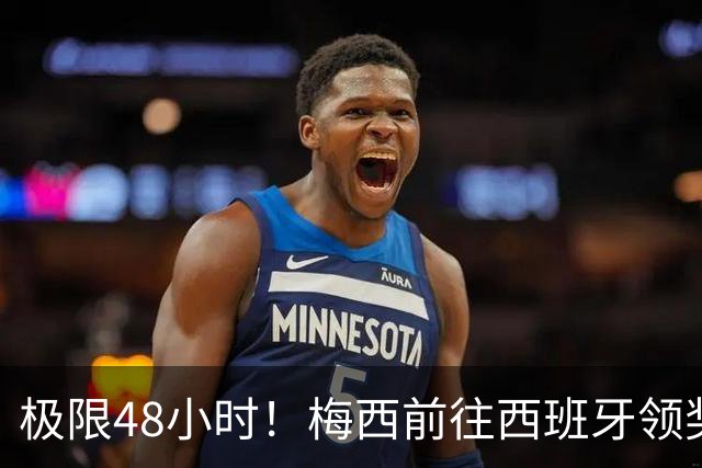 极限48小时！梅西前往西班牙领奖行程：活动、晚宴、领奖、赶比赛
