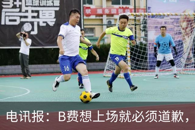 电讯报：B费想上场就必须道歉，就算要下课卡里克也不能妥协