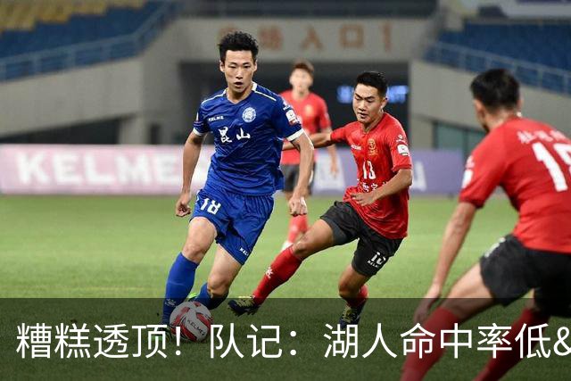 糟糕透顶！队记：湖人命中率低&失误多 攻防两端全面崩盘