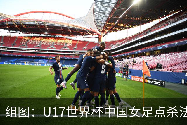 组图：U17世界杯中国女足点杀法国 队员狂喜拥抱