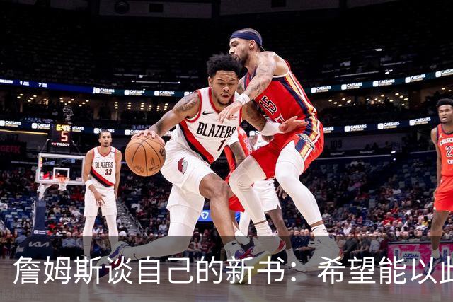 詹姆斯谈自己的新书：希望能以此激励孩子们多读书