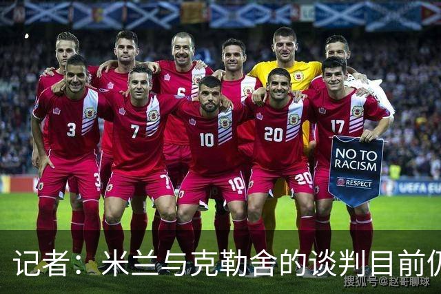 记者：米兰与克勒舍的谈判目前仍存在一些障碍