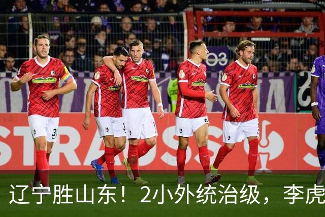 辽宁胜山东！2小外统治级，李虎翼吴昌泽涨球，内线却被法耶虐！