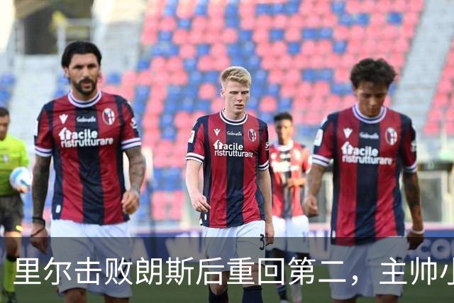 里尔击败朗斯后重回第二，主帅小安切洛蒂赛后激动落泪