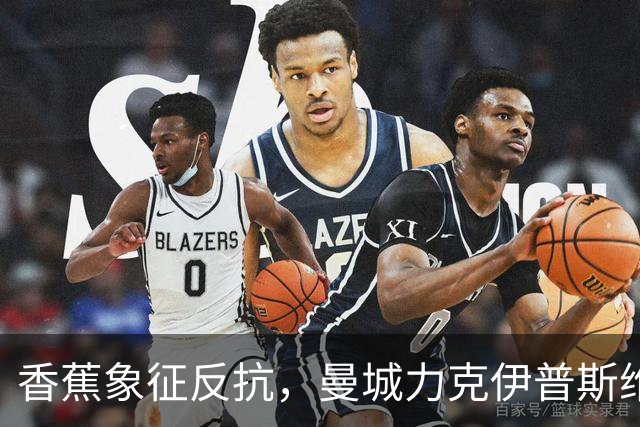 香蕉象征反抗，曼城力克伊普斯维奇，福登手持充气香蕉硬刚争议