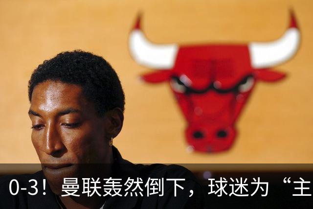 0-3！曼联轰然倒下，球迷为“主帅”鼓掌，反过来“狂嘘”球员