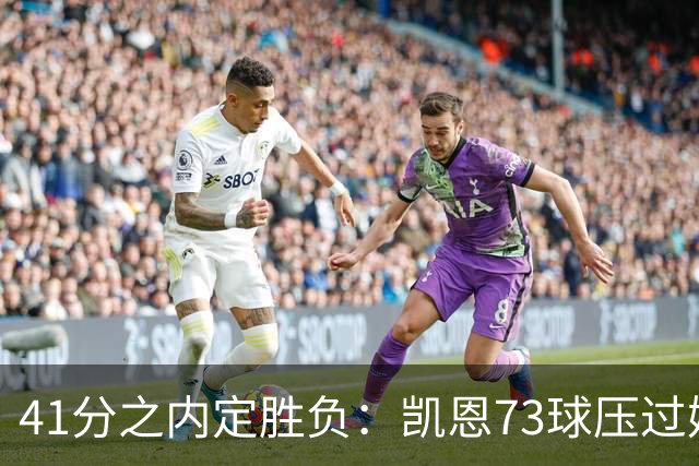 41分之内定胜负：凯恩73球压过姆巴佩58球夺金球