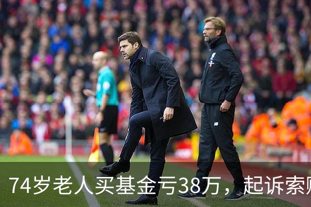 74岁老人买基金亏38万，起诉索赔，公司辩称对方在App“同意”了仲裁条款，法院判了